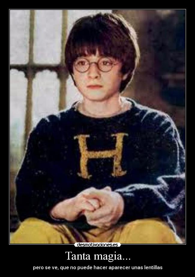 Tanta magia... - pero se ve, que no puede hacer aparecer unas lentillas