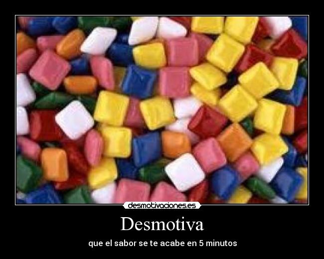 Desmotiva - que el sabor se te acabe en 5 minutos
