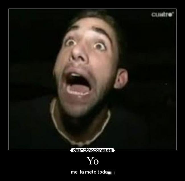 Yo - me  la meto toda¡¡¡¡¡¡