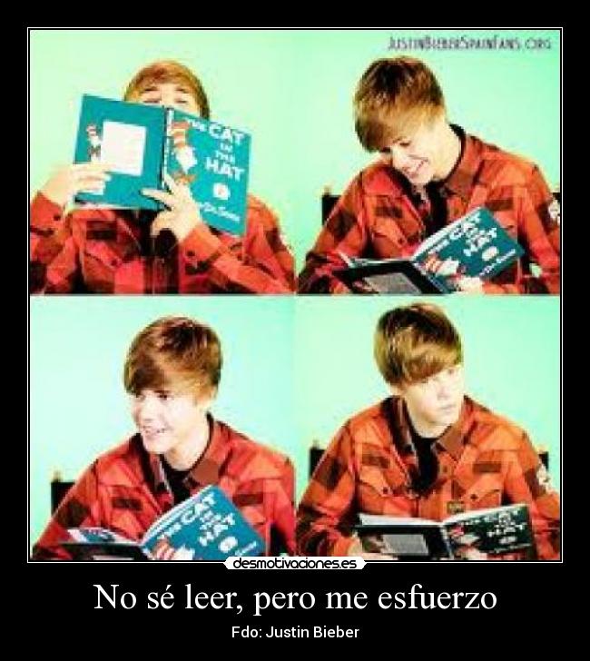 No sé leer, pero me esfuerzo - Fdo: Justin Bieber