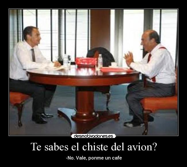 Te sabes el chiste del avion? - -No. Vale, ponme un cafe