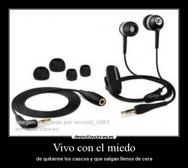 Vivo con el miedo - de quitarme los cascos y que salgan llenos de cera