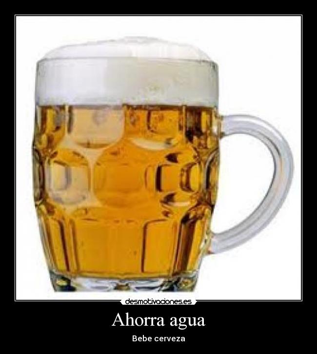 Ahorra agua - Bebe cerveza