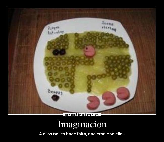 Imaginacion - A ellos no les hace falta, nacieron con ella...