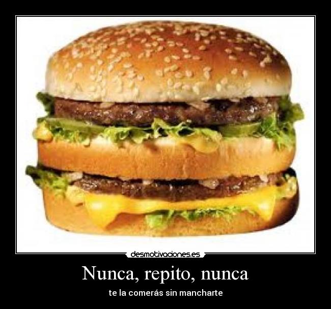 Nunca, repito, nunca - te la comerás sin mancharte