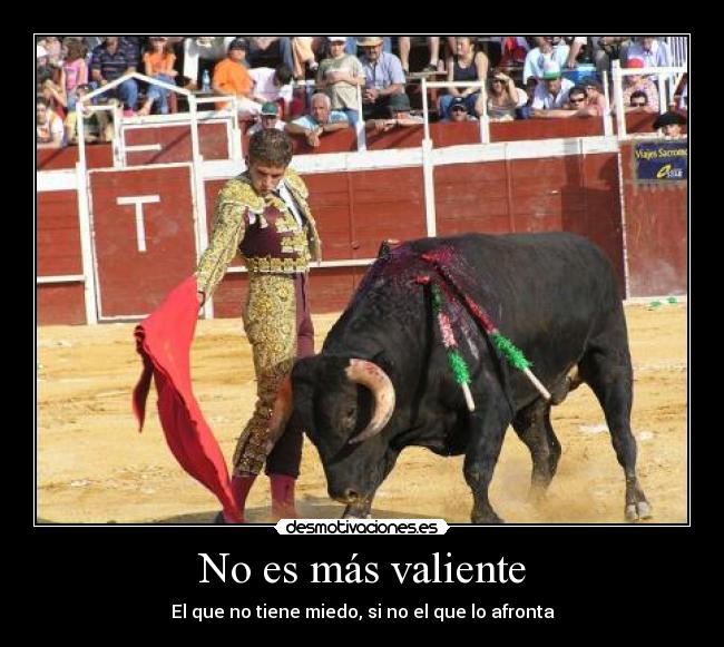 No es más valiente - El que no tiene miedo, si no el que lo afronta