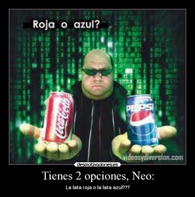 Tienes 2 opciones, Neo: - La lata roja o la lata azul???