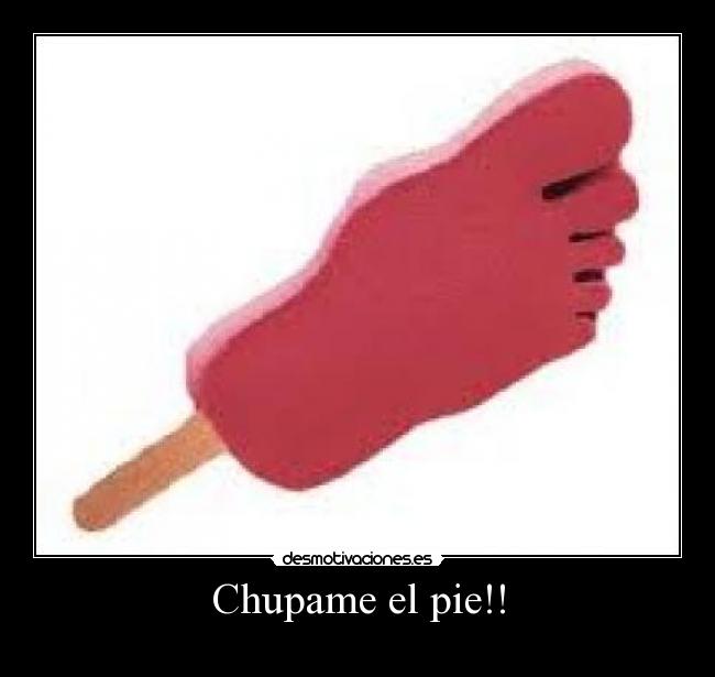 Chupame el pie!! -