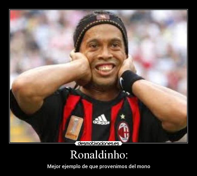 Ronaldinho: - Mejor ejemplo de que provenimos del mono