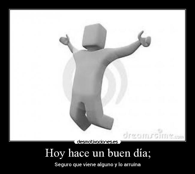 Hoy hace un buen día; -