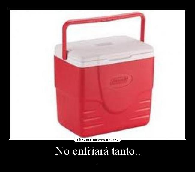 No enfriará tanto.. - 