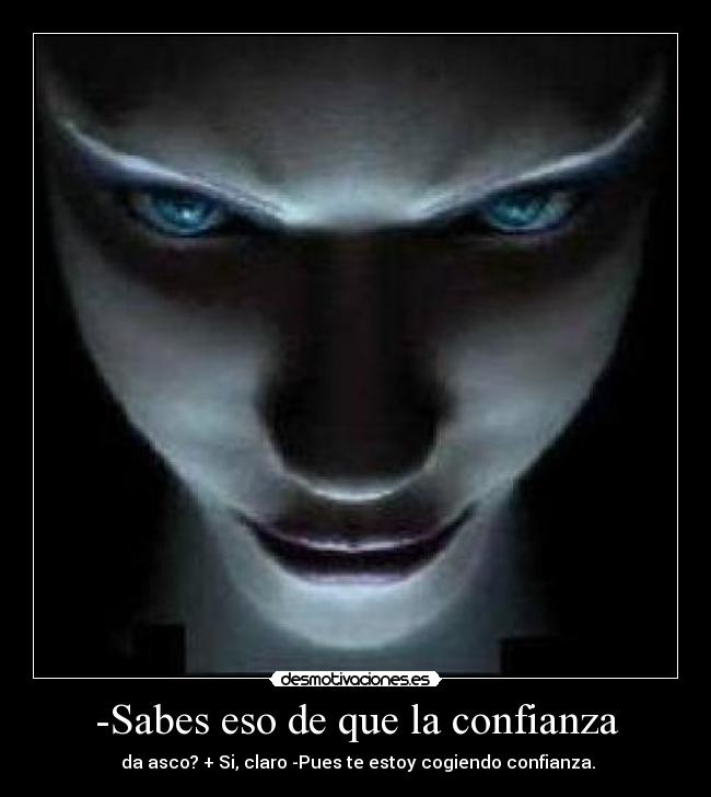 -Sabes eso de que la confianza - 