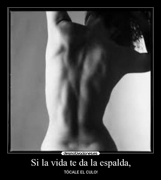 Si la vida te da la espalda, -