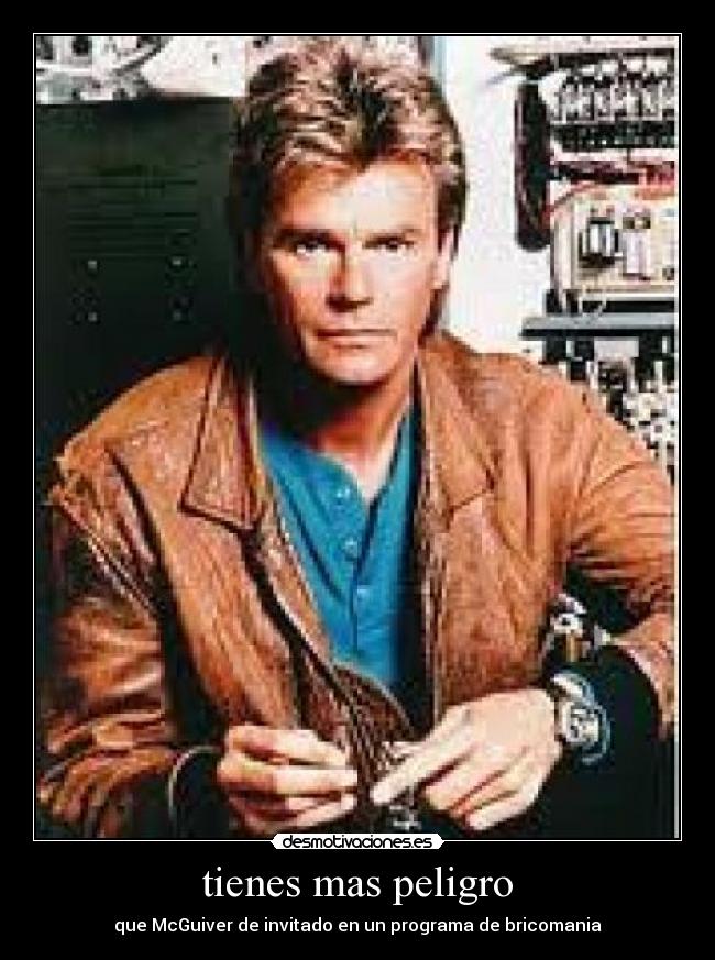 tienes mas peligro - que McGuiver de invitado en un programa de bricomania