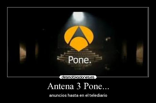 Antena 3 Pone... - anuncios hasta en el telediario