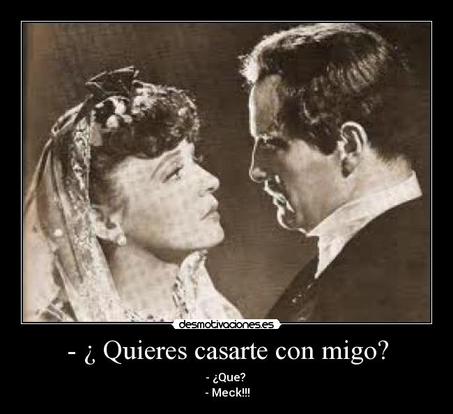 - ¿ Quieres casarte con migo? -