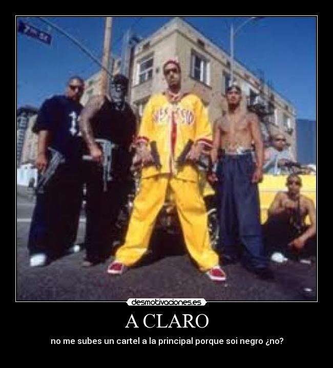 A CLARO - no me subes un cartel a la principal porque soi negro ¿no?