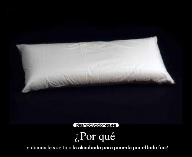 ¿Por qué  -  le damos la vuelta a la almohada para ponerla por el lado frío?