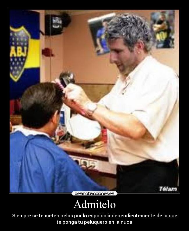 Admitelo - Siempre se te meten pelos por la espalda independientemente de lo que
te ponga tu peluquero en la nuca