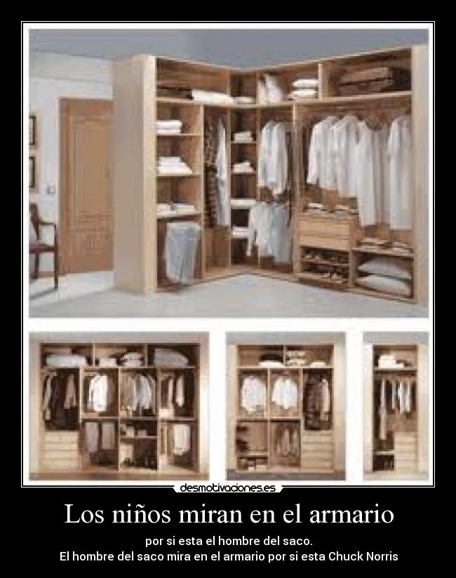 Los niños miran en el armario - por si esta el hombre del saco.
El hombre del saco mira en el armario por si esta Chuck Norris