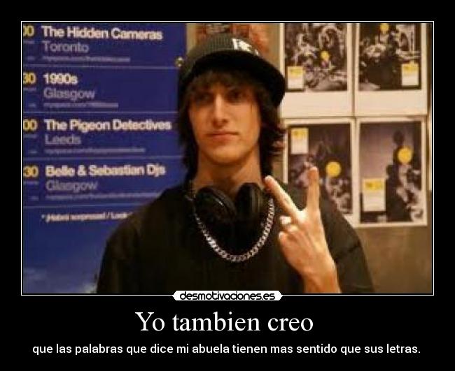 Yo tambien creo - que las palabras que dice mi abuela tienen mas sentido que sus letras.