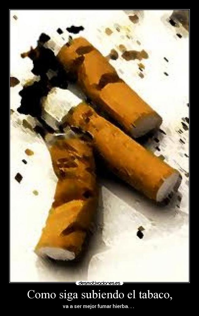 Como siga subiendo el tabaco, - 