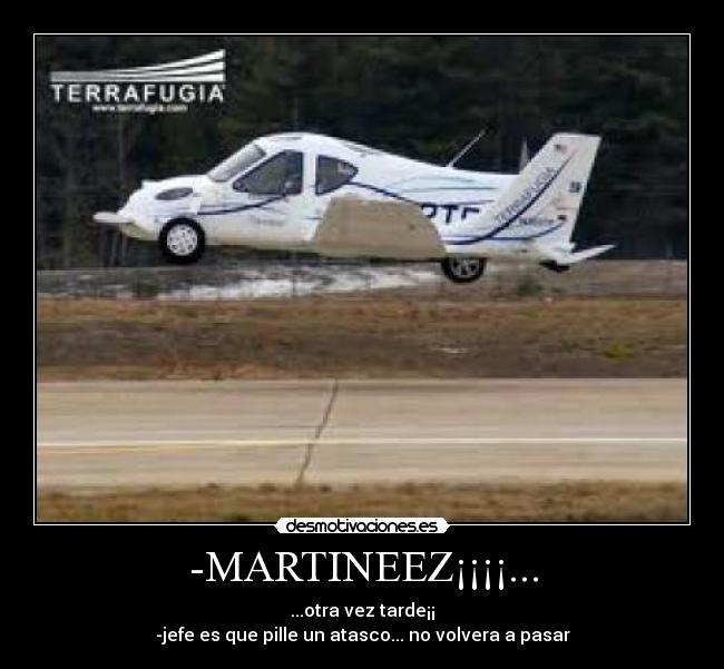 -MARTINEEZ¡¡¡¡... - ...otra vez tarde¡¡
-jefe es que pille un atasco... no volvera a pasar