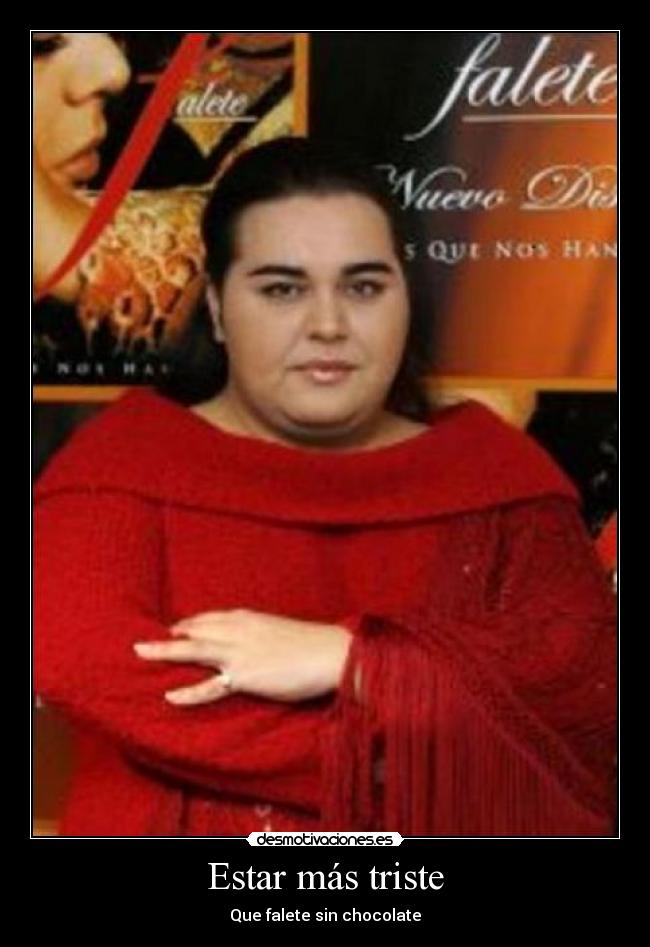 Estar más triste - Que falete sin chocolate
