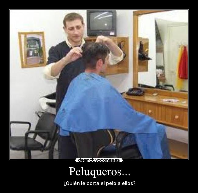 Peluqueros... - ¿Quién le corta el pelo a ellos?