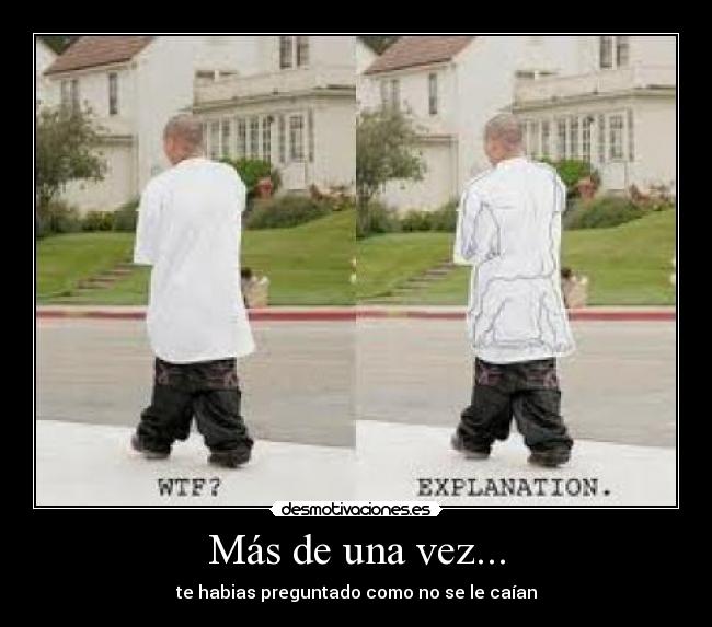 Más de una vez... - te habias preguntado como no se le caían