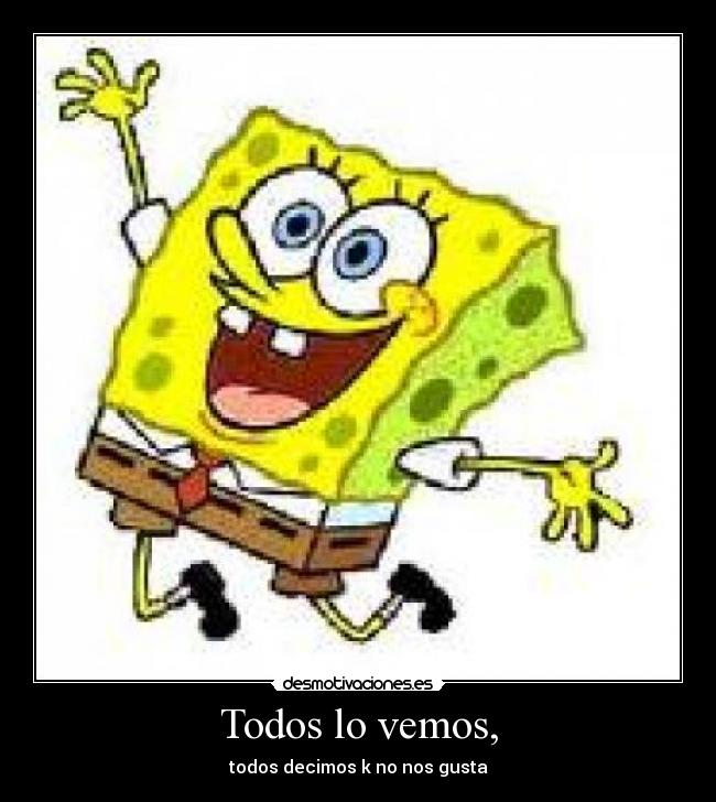 Todos lo vemos, - todos decimos k no nos gusta