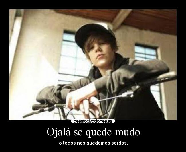 Ojalá se quede mudo - o todos nos quedemos sordos.
