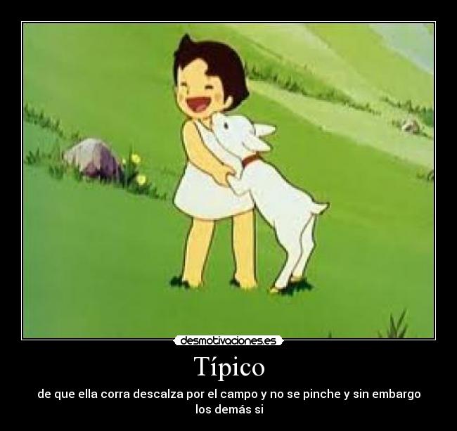 Típico - de que ella corra descalza por el campo y no se pinche y sin embargo los demás si