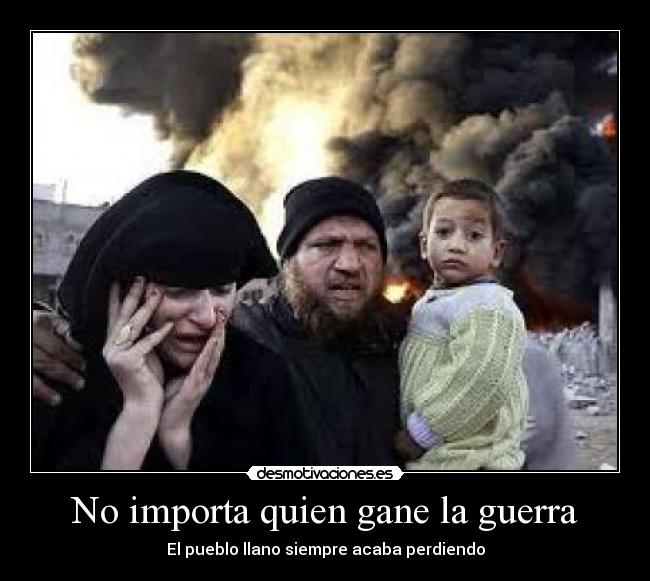 No importa quien gane la guerra - El pueblo llano siempre acaba perdiendo