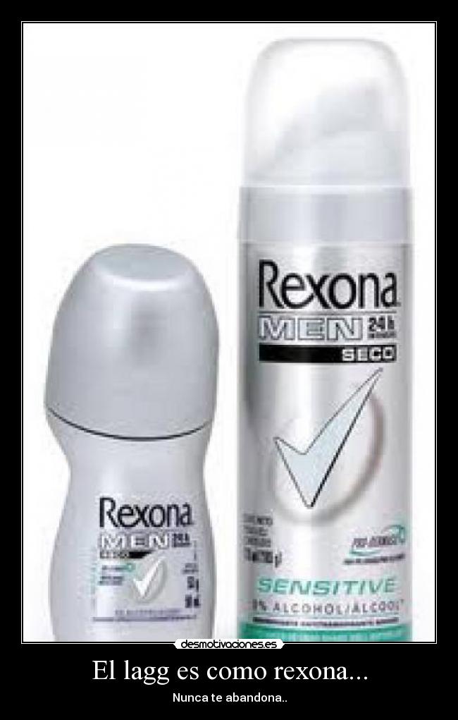 El lagg es como rexona... - 