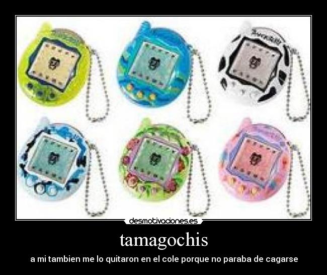 tamagochis - a mi tambien me lo quitaron en el cole porque no paraba de cagarse