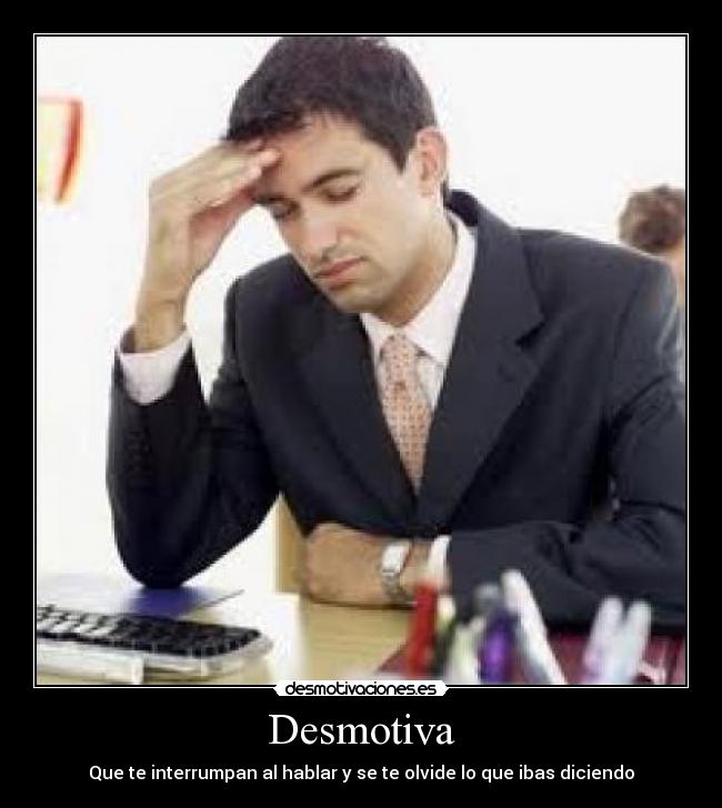 Desmotiva - Que te interrumpan al hablar y se te olvide lo que ibas diciendo