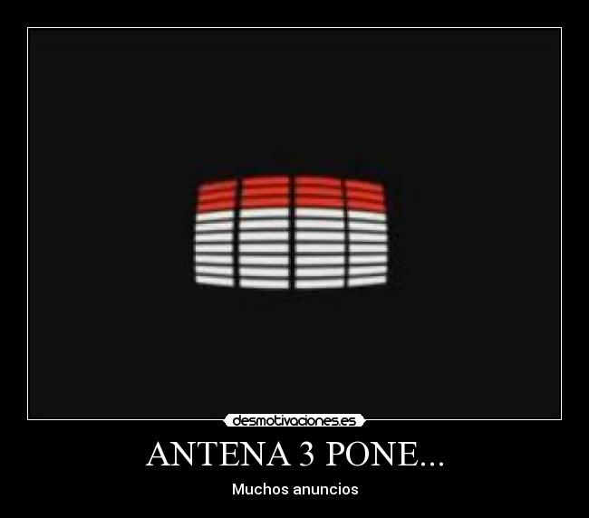 ANTENA 3 PONE... - Muchos anuncios