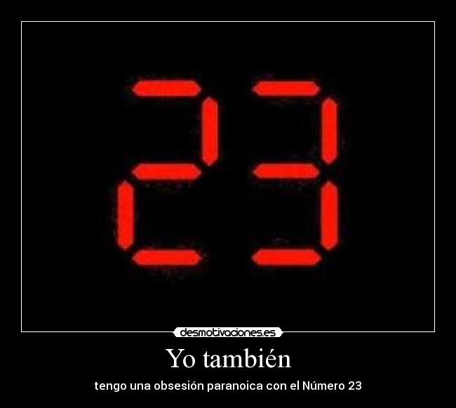 Yo también - tengo una obsesión paranoica con el Número 23