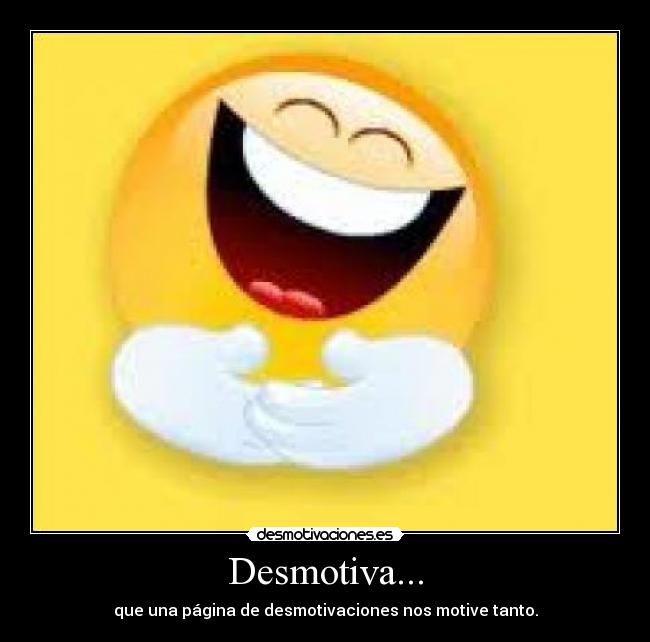 Desmotiva... - que una página de desmotivaciones nos motive tanto.