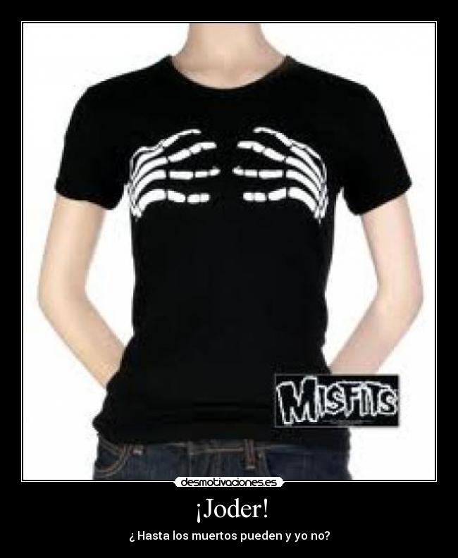 ¡Joder! - ¿ Hasta los muertos pueden y yo no?