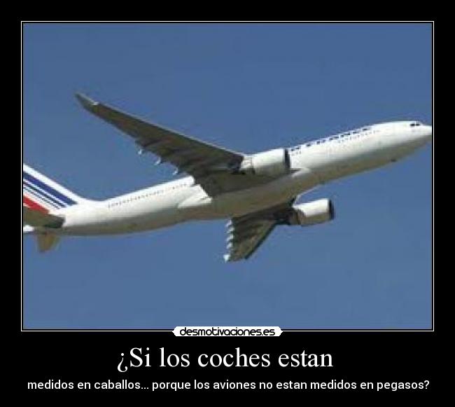 ¿Si los coches estan - medidos en caballos... porque los aviones no estan medidos en pegasos?