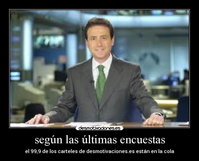 según las últimas encuestas - el 99,9 de los carteles de desmotivaciones.es están en la cola