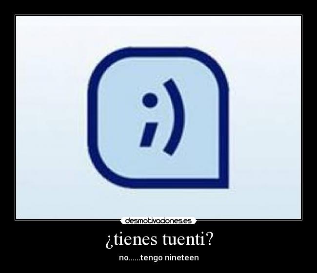¿tienes tuenti? - no......tengo nineteen