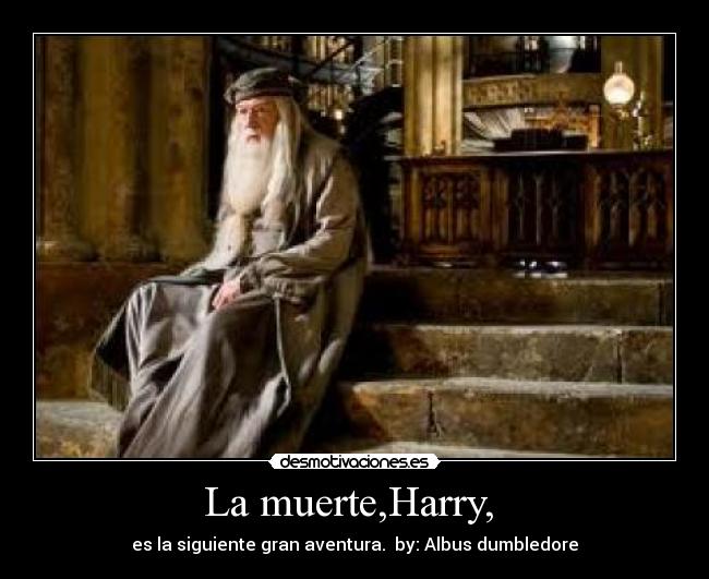 La muerte,Harry,  - es la siguiente gran aventura.  by: Albus dumbledore