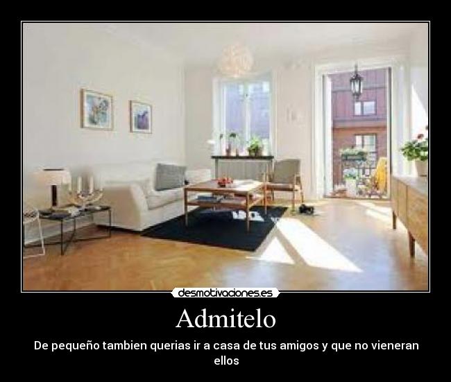 Admitelo - De pequeño tambien querias ir a casa de tus amigos y que no vieneran ellos