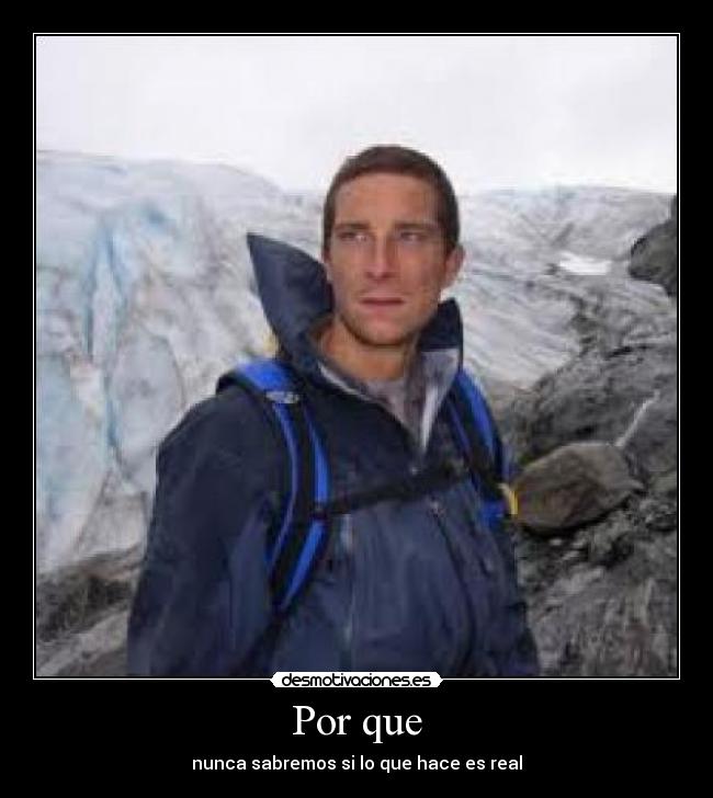 Por que - nunca sabremos si lo que hace es real