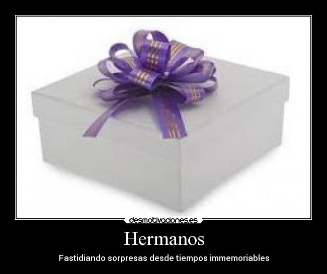 Hermanos - Fastidiando sorpresas desde tiempos immemoriables