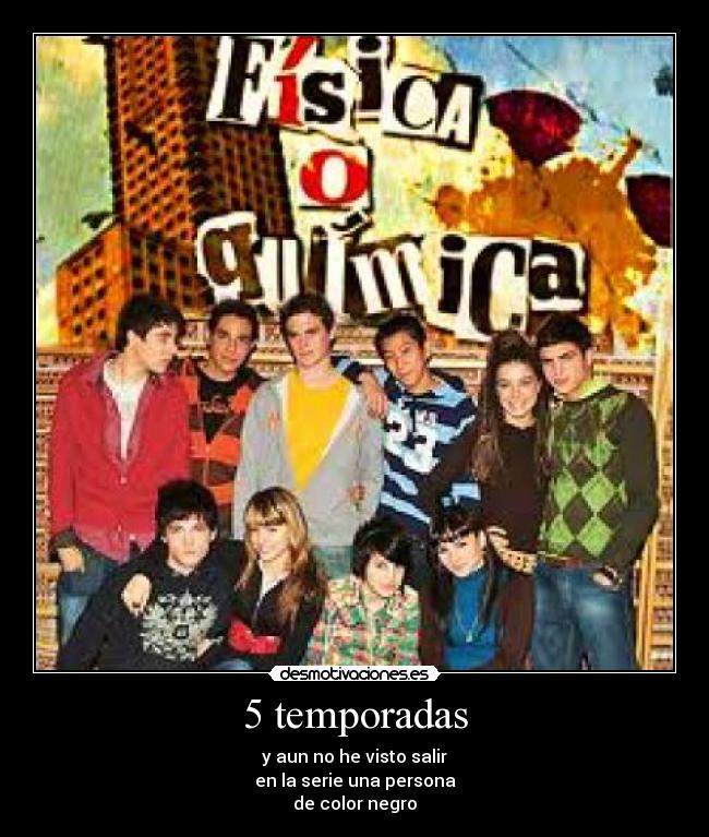5 temporadas - y aun no he visto salir
en la serie una persona
de color negro
