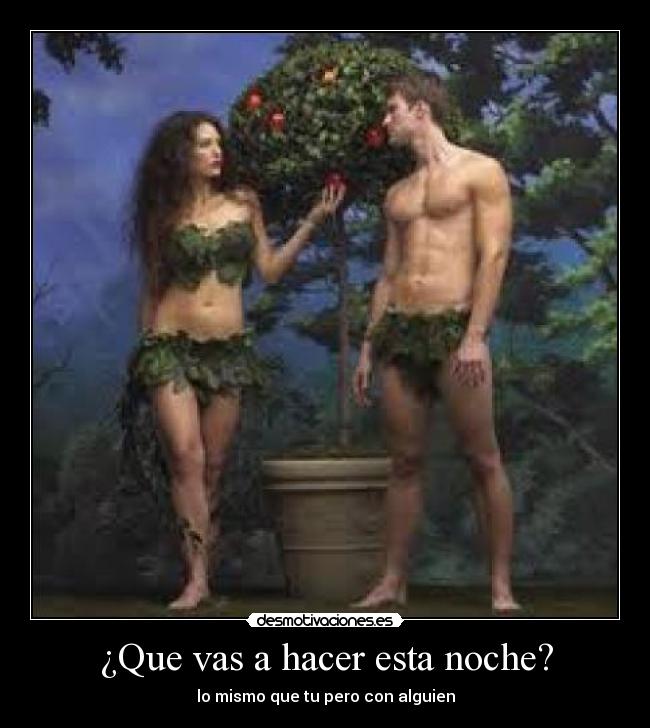 ¿Que vas a hacer esta noche? - lo mismo que tu pero con alguien